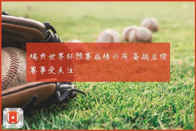 瑞典世界杯预赛成绩公布 备战后续赛事受关注