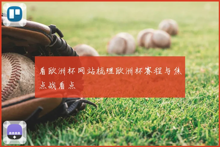 看欧洲杯网站梳理欧洲杯赛程与焦点战看点