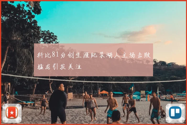 科比81分创生涯纪录湖人主场击败猛龙引发关注