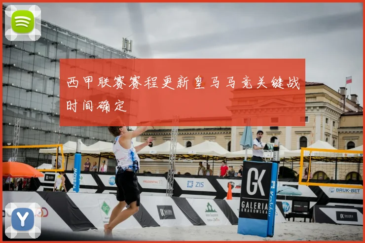 西甲联赛赛程更新皇马马竞关键战时间确定