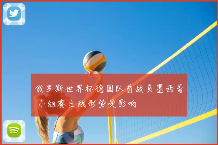 俄罗斯世界杯德国队首战负墨西哥 小组赛出线形势受影响